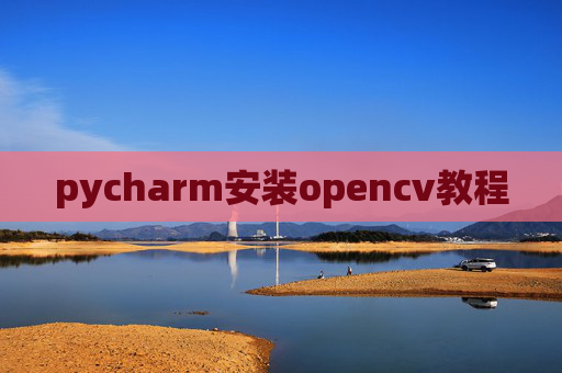 pycharm安装opencv教程 pycharm安装opencv教程